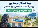 بیمه شدگان روستایی برای دریافت خدمات تخصصی و فوق تخصصی باید نظام ارجاع را رعایت کنند